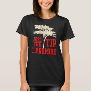Mens Tree Feller Just The Tip I Promise T-Shirt