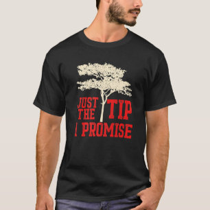 Mens Tree Feller Just The Tip I Promise T-Shirt
