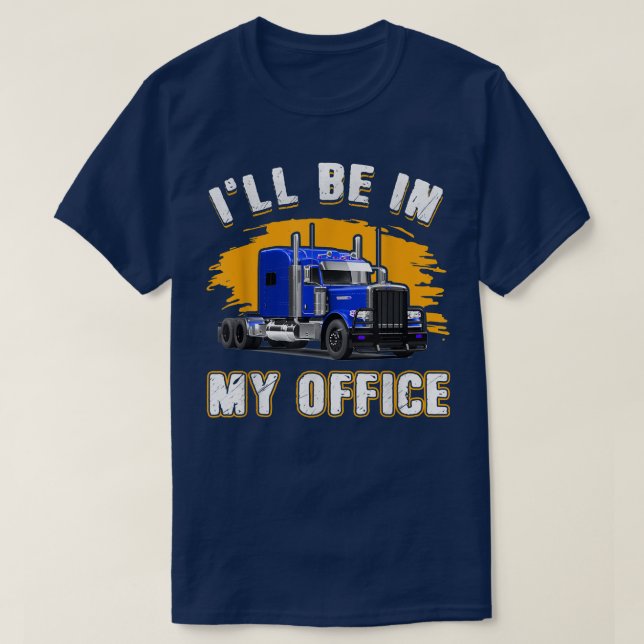 Mens Truck Driver Funny I'll Be In My Office Truck T-Shirt (Design Front)