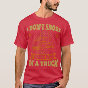 Mens Truck Lover I Don't Snore I Dream I'm A Truck T-Shirt