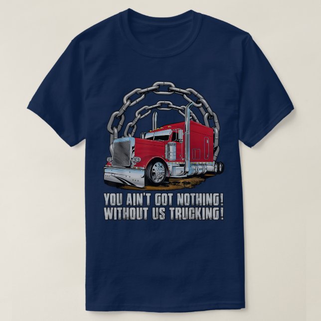 Mens Truck You Ain't Got Nothing Without Us Trucki T-Shirt (Design Front)