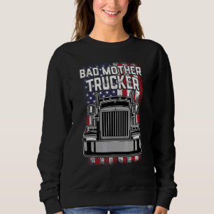 Mens Trucker Driver Bad Mother Trucker Big Rig Sem Sweatshirt