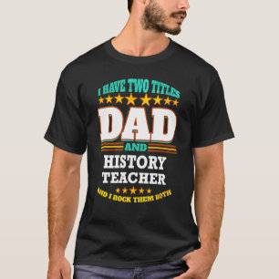 Mens Two Titles Dad & History Teacher I Rock them T-Shirt