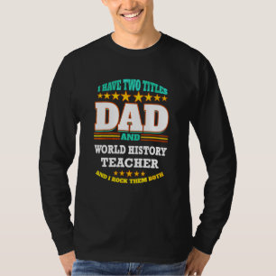 Mens Two Titles Dad & World History Teacher I Rock T-Shirt
