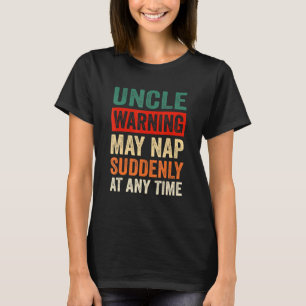 Mens Uncle Warning May Nap Suddenly At Any Time T-Shirt
