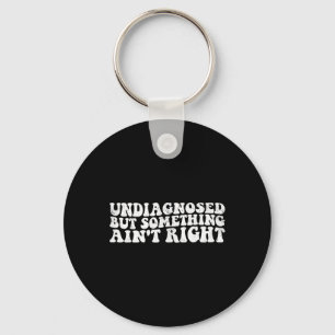 Mens Undiagnosed But Something Ain't Right Funny U Key Ring