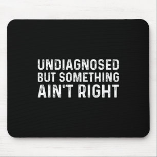 Mens Undiagnosed But Something Ain't Right Funny U Mouse Mat
