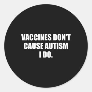 Mens Vaccines Don’t Cause Autism I Do Classic Round Sticker