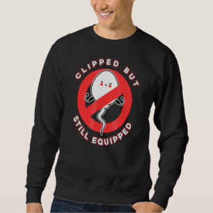 Mens Vasectomy Clipped But Still Equipped Sweatshirt