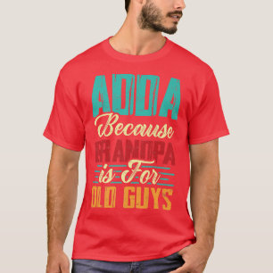 Mens Vintage Adda Because Grandpa Is For Old Guys  T-Shirt