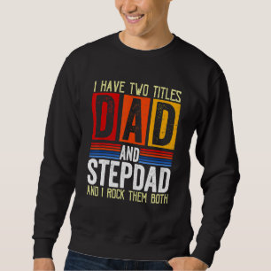 Mens Vintage I Have Two Titles Dad And Step Dad F Sweatshirt