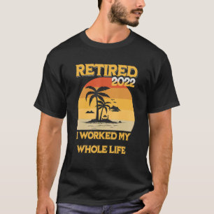 Mens Vintage Retired 2022 I Worked My Whole Life Q T-Shirt