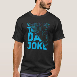 Mens Watch Me Tell A Dad Joke Dads Humour Father T-Shirt