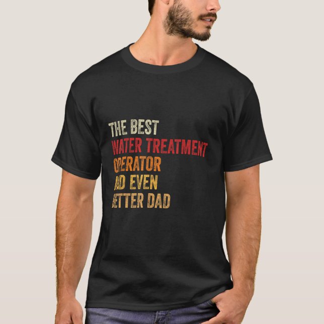 Mens Water Treatment Operator And Even Better Dad  T-Shirt (Front)