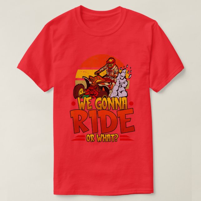 Mens We Gonna Ride Or What Quad Riding Men Boys  - T-Shirt (Design Front)