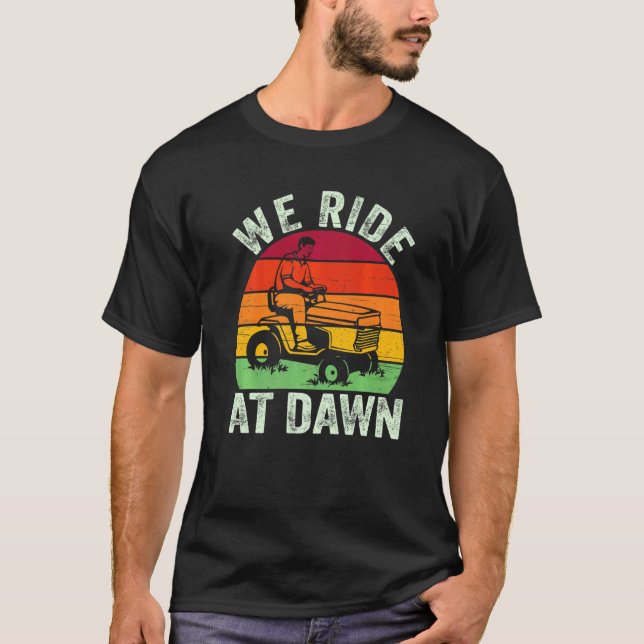 Mens We Ride At Dawn Lawn Mower Farmer Dad Tractor T-Shirt (Front)