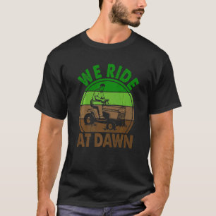 Mens We Ride At Dawn Lawn Mower Farmer Dad Tractor T-Shirt