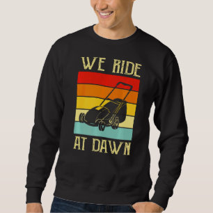 Mens We Ride At Dawn Lawnmower Lawn Mowing Dad Ya Sweatshirt