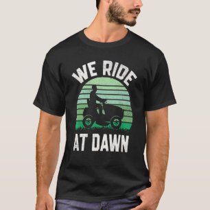 Mens We Ride At Dawn Lawnmower  Lawn Mowing Dad Ya T-Shirt