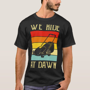 Mens We Ride At Dawn Lawnmower  Lawn Mowing Dad Ya T-Shirt