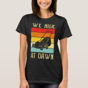 Mens We Ride At Dawn Lawnmower  Lawn Mowing Dad Ya T-Shirt