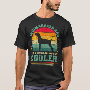 Mens Weimaraner Dad Like A Regular Dad But Cooler T-Shirt