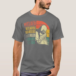 Mens Welder Because Engineers Need Heroes Too Funn T-Shirt