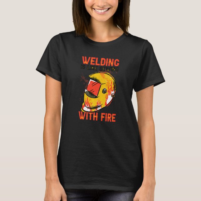 Mens Welding Is Like Sewing With Fire T-Shirt (Front)