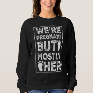 Mens We're Pregnant But Mostly Her New Dad Pregna Sweatshirt