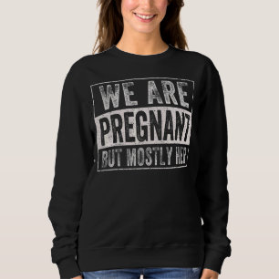 Mens We're Pregnant But Mostly Her Pregnancy Annou Sweatshirt