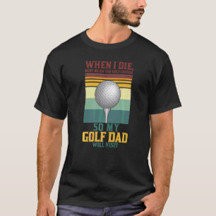 Mens When I Die Bury Me On Golf Dad Sport T-Shirt