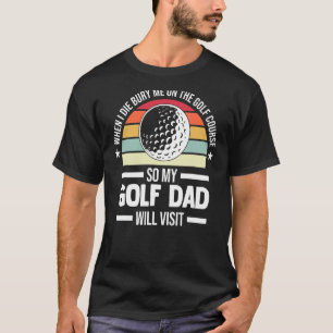 Mens When I Die Bury Me On The Golf Golf Game T-Shirt