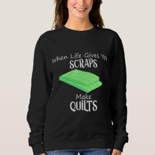 Mens When Life Gives You Scraps Make Quilts Sewing Sweatshirt