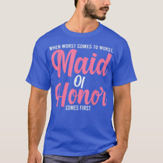 Mens when worst comes to worst maid of honor bride T-Shirt