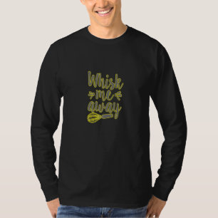 Mens Whisk Me Away! A Perfect Meme And A Great ! T-Shirt