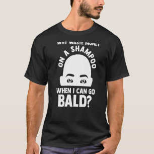 Mens Why a shampoo when I can go Bald Bald T-Shirt