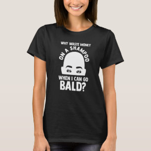 Mens Why a shampoo when I can go Bald Bald T-Shirt