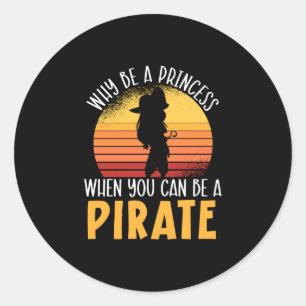 Mens why be a princess when can be a pirate lover classic round sticker