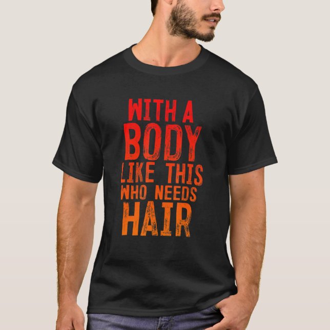 Mens With A Body Like This Who Needs Hair T-Shirt (Front)
