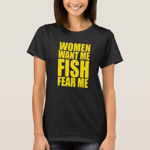 Mens Women Want Me Fish Fear Me 1 T-Shirt