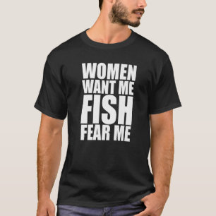 Mens Women Want Me Fish Fear Me T-Shirt