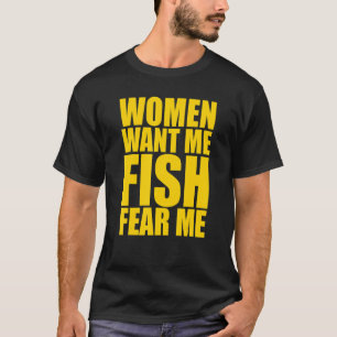 Mens Women Want Me Fish Fear Me T-Shirt