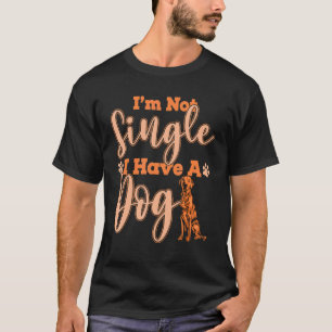 Mens Womens Dog I Am Not Single I Have A Dog 1 T-Shirt