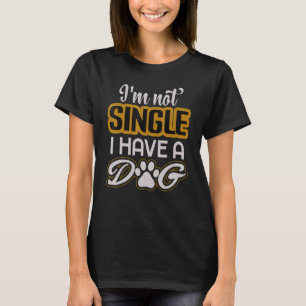Mens Womens Dog I Am Not Single I Have A Dog T-Shirt