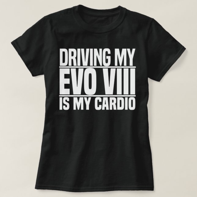 Mens Womens Driving My Evo 8 Is My Cardio T-Shirt (Design Front)