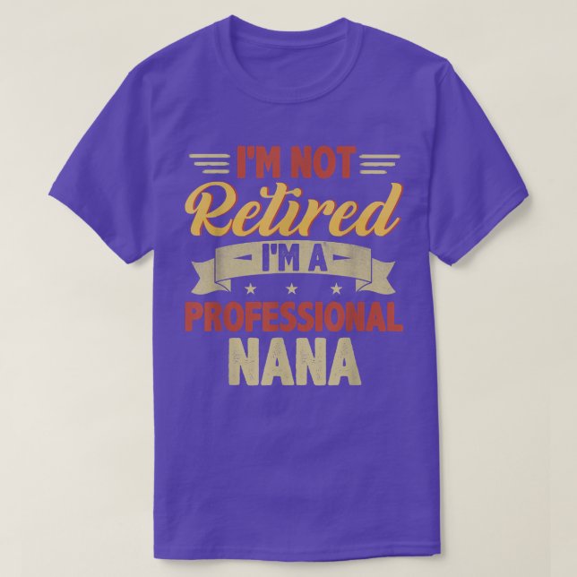 Mens Womens I'm Not Retired I'm A Professional Nan T-Shirt (Design Front)