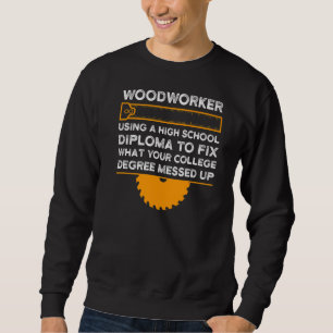 Mens Woodworkers using a high school diploma Woodw Sweatshirt