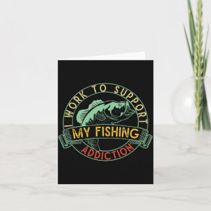 Mens work to support fishing addiction funny card