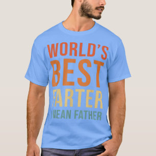 Mens World's Best Farter I Mean Father Funny Dad F T-Shirt