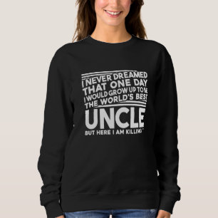 Mens Worlds Best Uncle Ever I Never Dreamed Being Sweatshirt